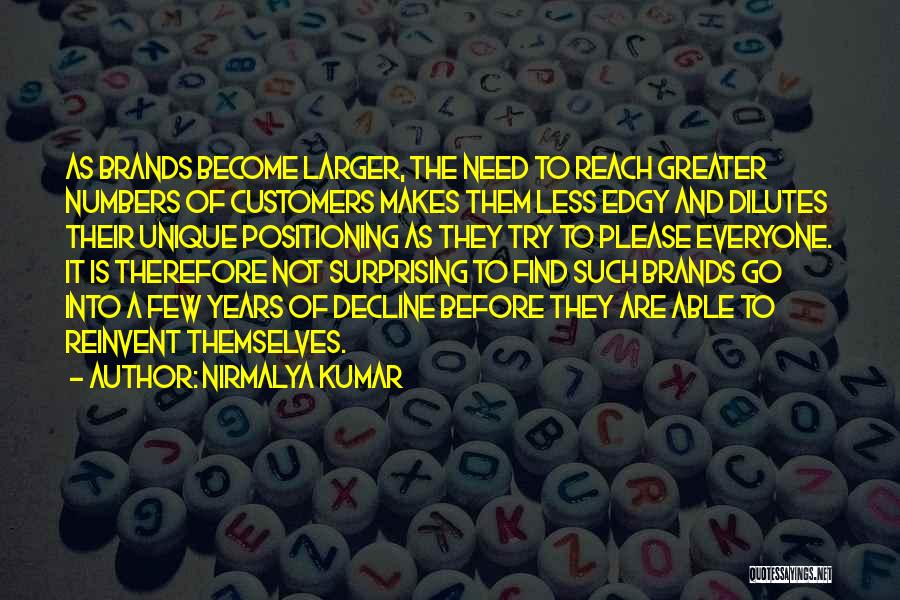 Nirmalya Kumar Quotes: As Brands Become Larger, The Need To Reach Greater Numbers Of Customers Makes Them Less Edgy And Dilutes Their Unique