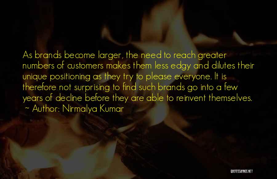 Nirmalya Kumar Quotes: As Brands Become Larger, The Need To Reach Greater Numbers Of Customers Makes Them Less Edgy And Dilutes Their Unique