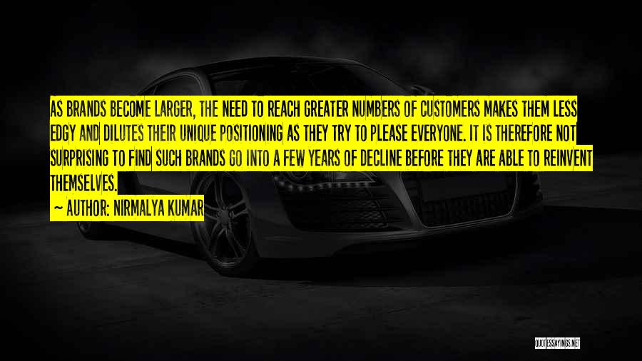 Nirmalya Kumar Quotes: As Brands Become Larger, The Need To Reach Greater Numbers Of Customers Makes Them Less Edgy And Dilutes Their Unique