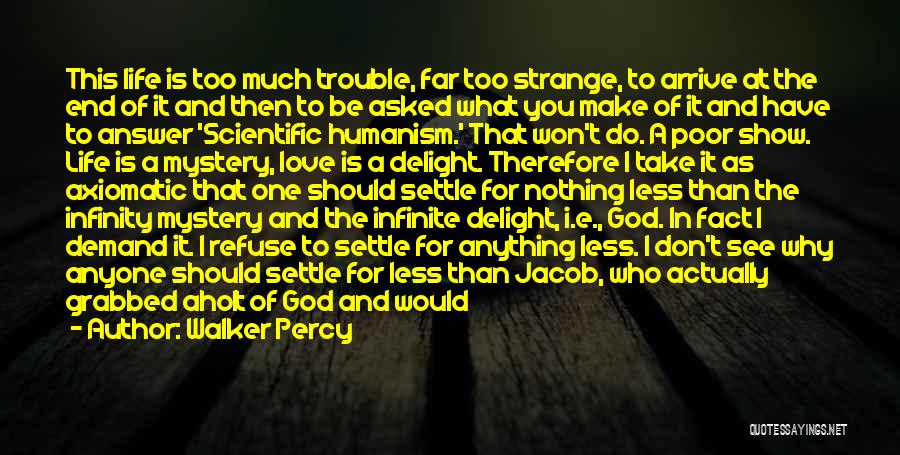 Walker Percy Quotes: This Life Is Too Much Trouble, Far Too Strange, To Arrive At The End Of It And Then To Be