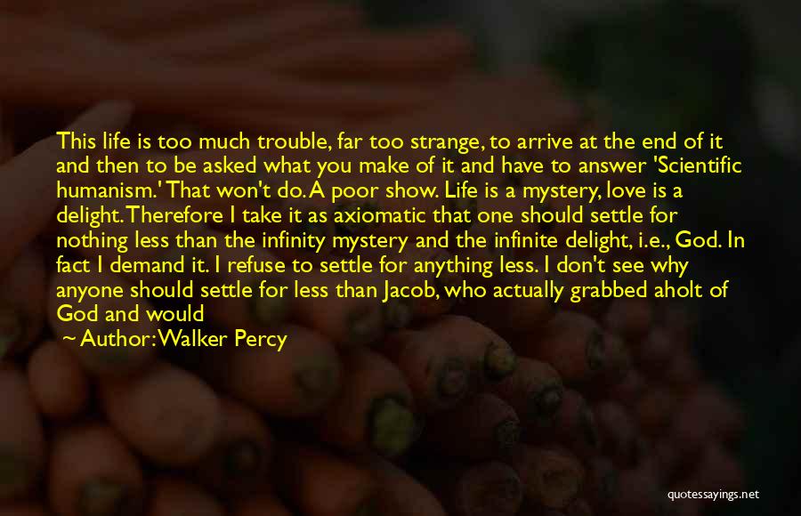 Walker Percy Quotes: This Life Is Too Much Trouble, Far Too Strange, To Arrive At The End Of It And Then To Be