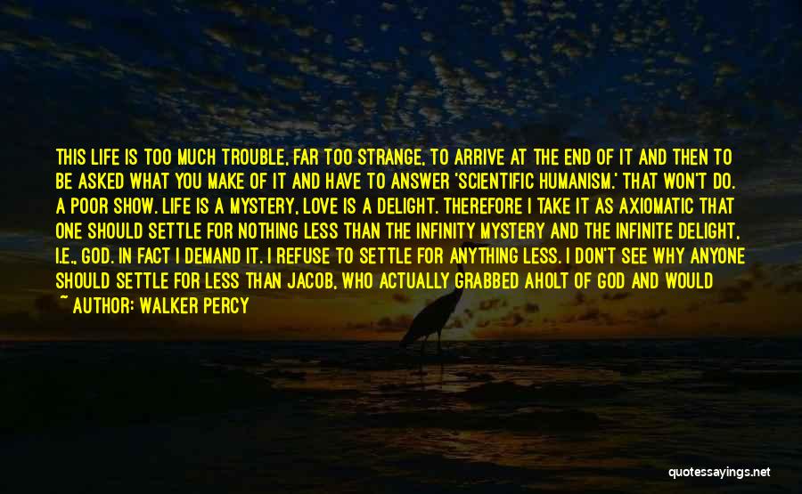 Walker Percy Quotes: This Life Is Too Much Trouble, Far Too Strange, To Arrive At The End Of It And Then To Be
