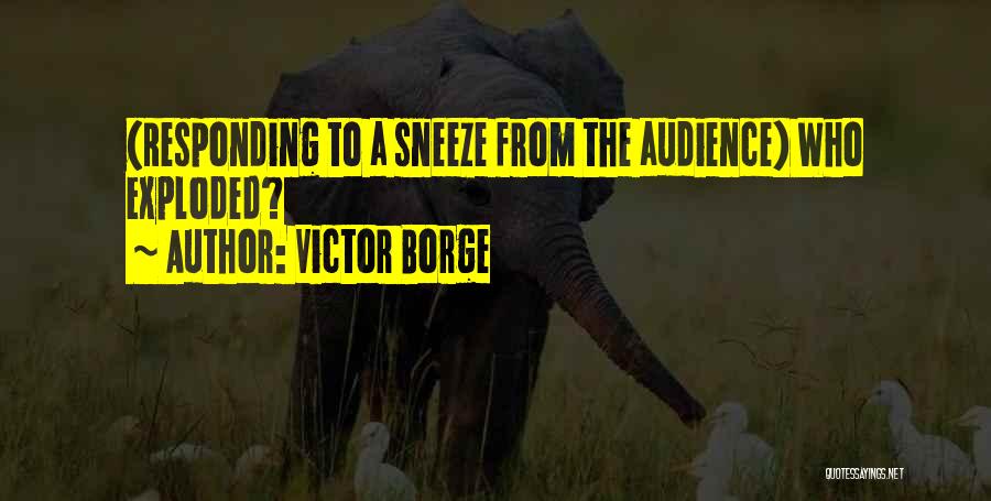 Victor Borge Quotes: (responding To A Sneeze From The Audience) Who Exploded?