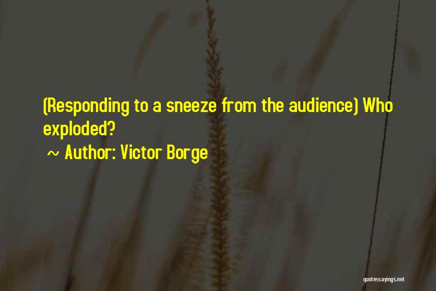 Victor Borge Quotes: (responding To A Sneeze From The Audience) Who Exploded?