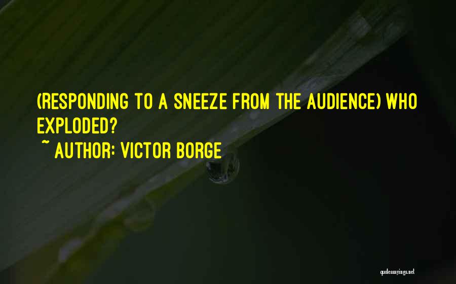 Victor Borge Quotes: (responding To A Sneeze From The Audience) Who Exploded?