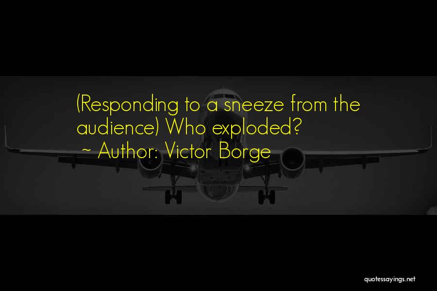 Victor Borge Quotes: (responding To A Sneeze From The Audience) Who Exploded?