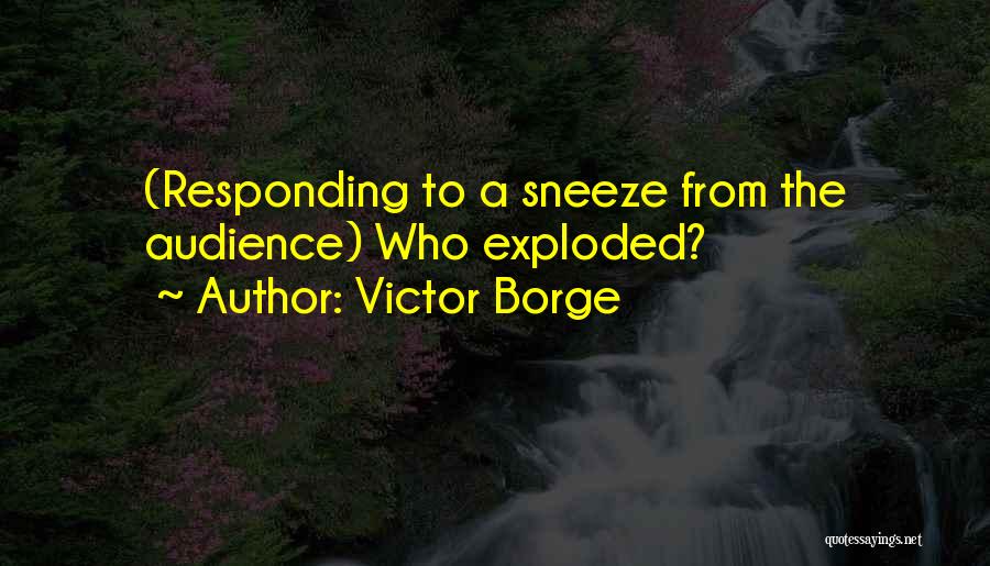 Victor Borge Quotes: (responding To A Sneeze From The Audience) Who Exploded?