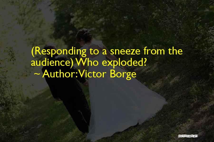 Victor Borge Quotes: (responding To A Sneeze From The Audience) Who Exploded?