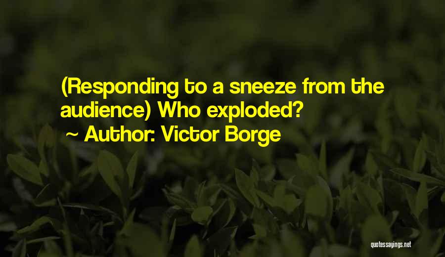 Victor Borge Quotes: (responding To A Sneeze From The Audience) Who Exploded?