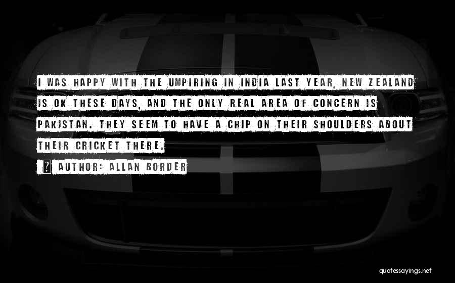 Allan Border Quotes: I Was Happy With The Umpiring In India Last Year, New Zealand Is Ok These Days, And The Only Real