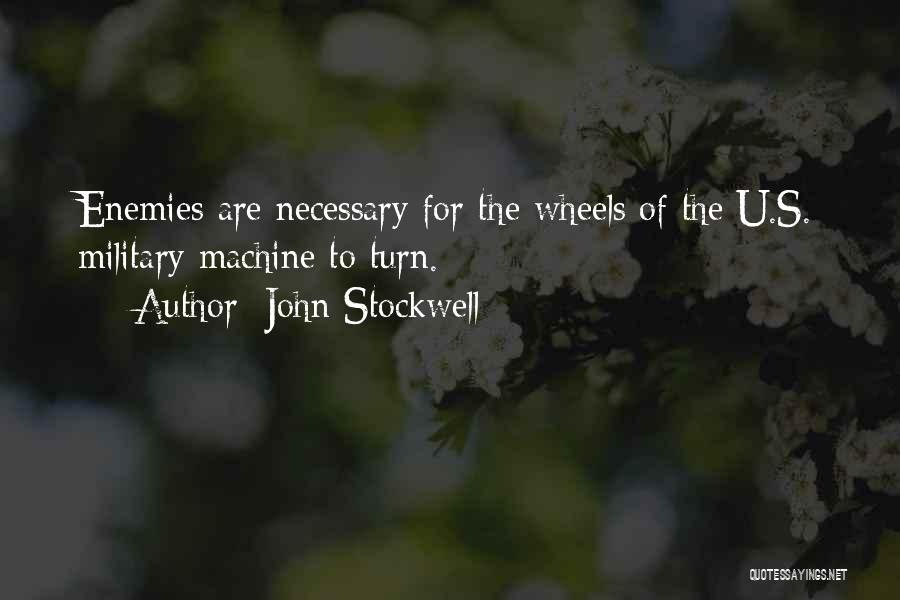 John Stockwell Quotes: Enemies Are Necessary For The Wheels Of The U.s. Military Machine To Turn.