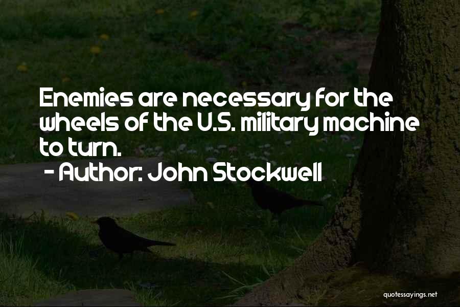 John Stockwell Quotes: Enemies Are Necessary For The Wheels Of The U.s. Military Machine To Turn.