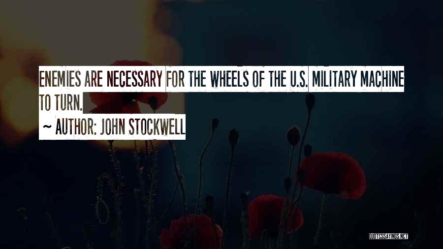 John Stockwell Quotes: Enemies Are Necessary For The Wheels Of The U.s. Military Machine To Turn.