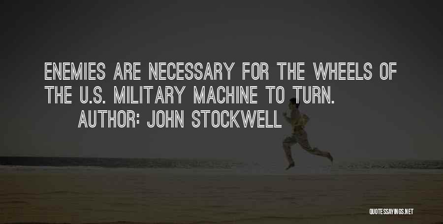 John Stockwell Quotes: Enemies Are Necessary For The Wheels Of The U.s. Military Machine To Turn.