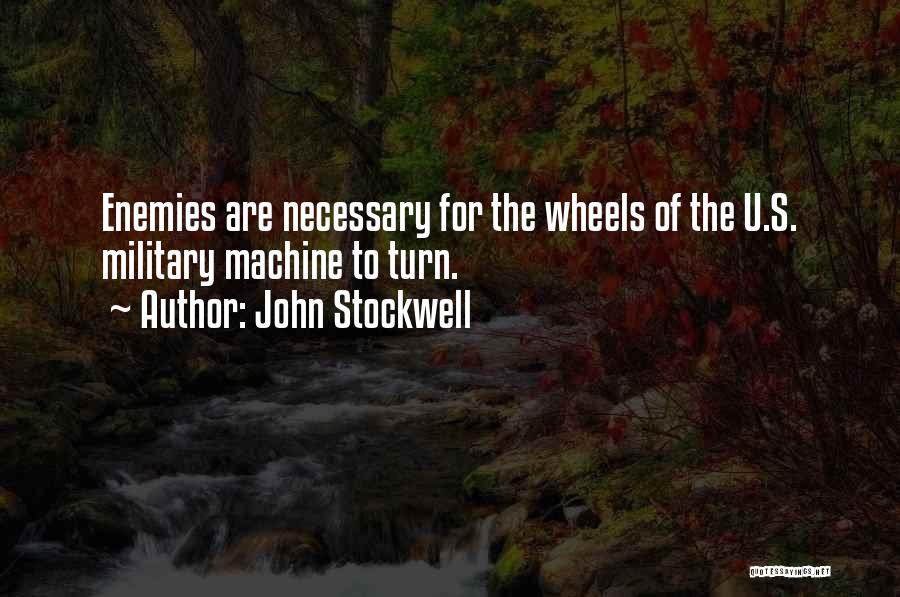John Stockwell Quotes: Enemies Are Necessary For The Wheels Of The U.s. Military Machine To Turn.