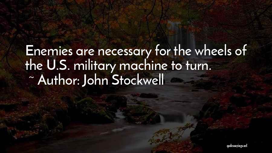 John Stockwell Quotes: Enemies Are Necessary For The Wheels Of The U.s. Military Machine To Turn.