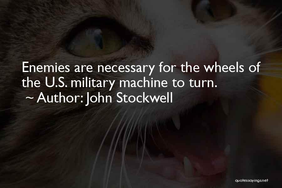 John Stockwell Quotes: Enemies Are Necessary For The Wheels Of The U.s. Military Machine To Turn.