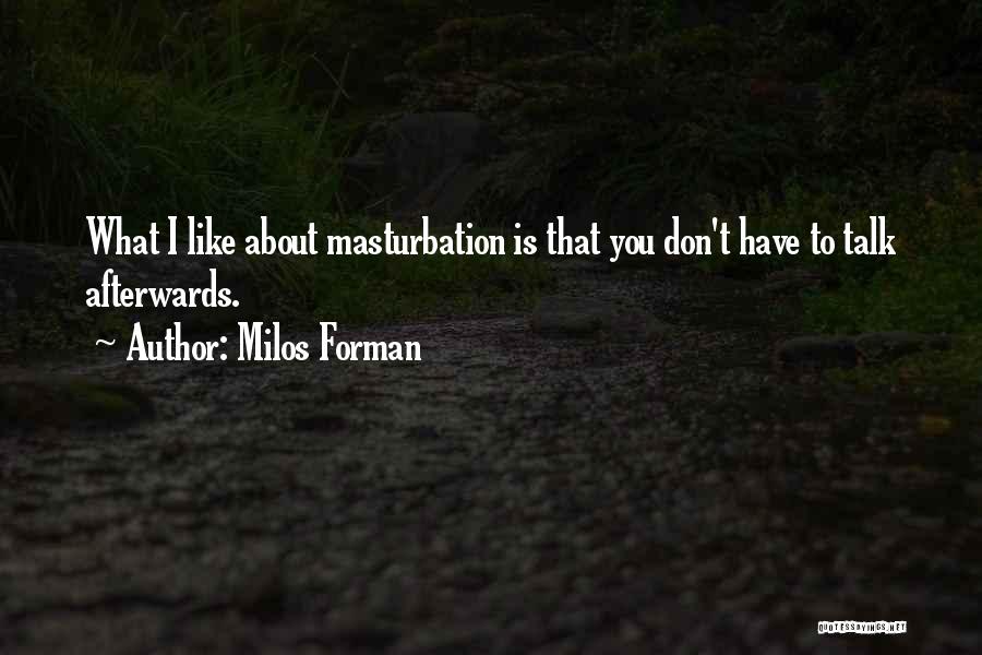 Milos Forman Quotes: What I Like About Masturbation Is That You Don't Have To Talk Afterwards.