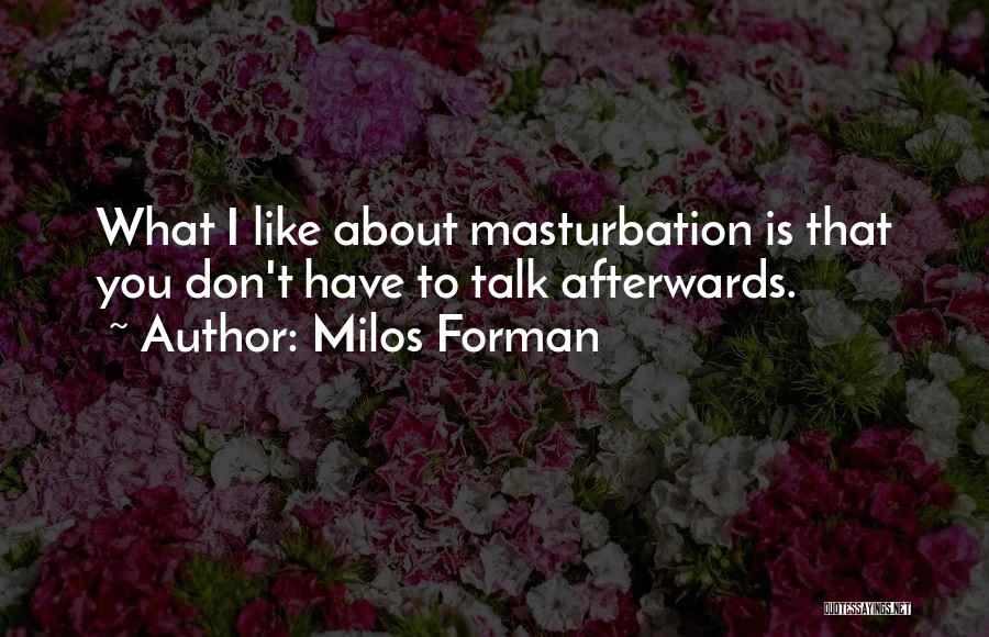 Milos Forman Quotes: What I Like About Masturbation Is That You Don't Have To Talk Afterwards.