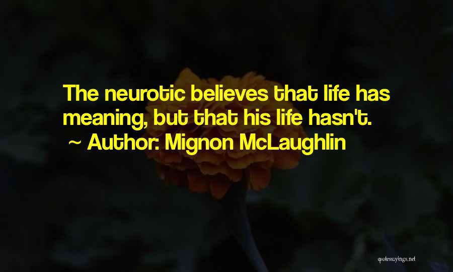 Mignon McLaughlin Quotes: The Neurotic Believes That Life Has Meaning, But That His Life Hasn't.