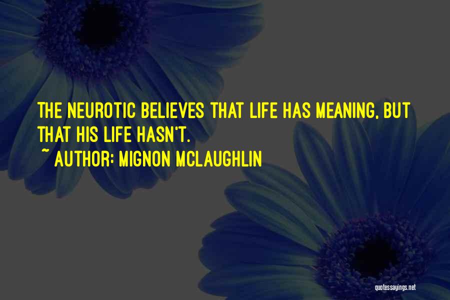 Mignon McLaughlin Quotes: The Neurotic Believes That Life Has Meaning, But That His Life Hasn't.