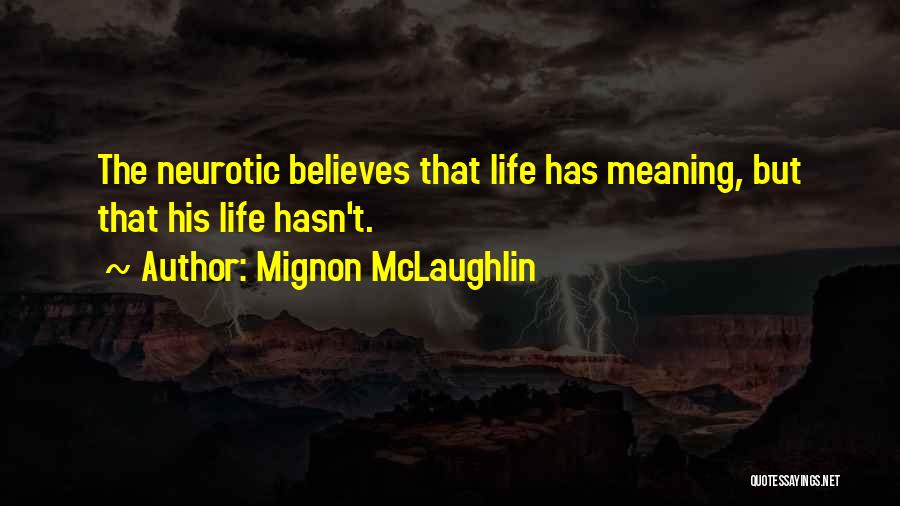 Mignon McLaughlin Quotes: The Neurotic Believes That Life Has Meaning, But That His Life Hasn't.