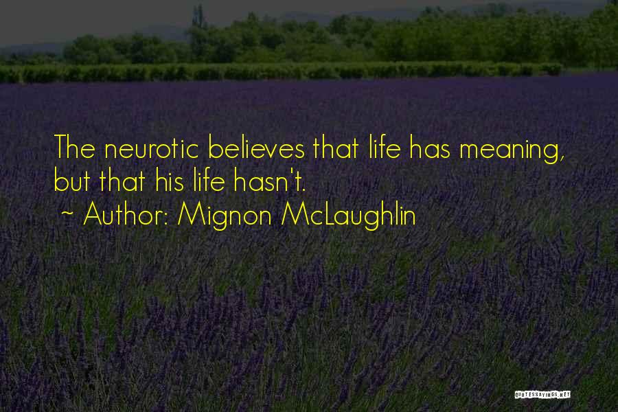 Mignon McLaughlin Quotes: The Neurotic Believes That Life Has Meaning, But That His Life Hasn't.