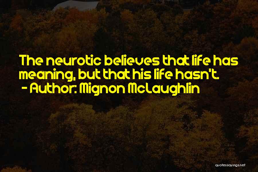 Mignon McLaughlin Quotes: The Neurotic Believes That Life Has Meaning, But That His Life Hasn't.