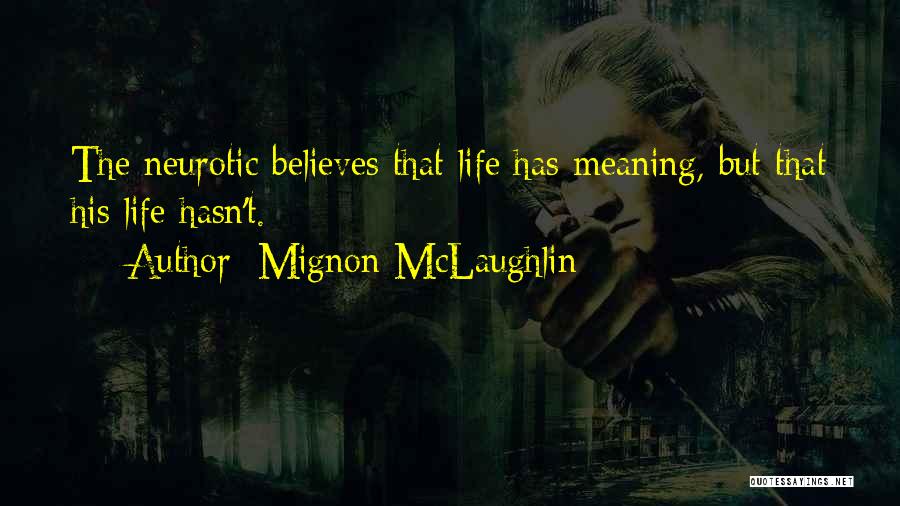 Mignon McLaughlin Quotes: The Neurotic Believes That Life Has Meaning, But That His Life Hasn't.