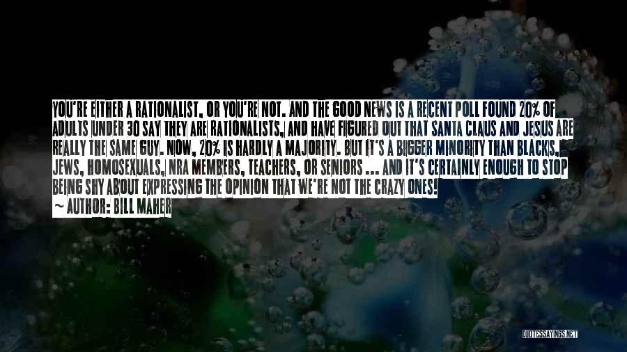 Bill Maher Quotes: You're Either A Rationalist, Or You're Not. And The Good News Is A Recent Poll Found 20% Of Adults Under