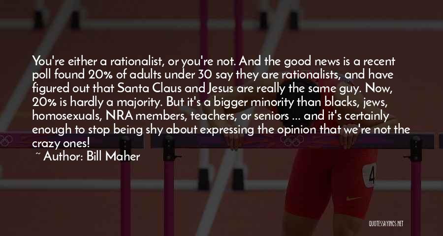 Bill Maher Quotes: You're Either A Rationalist, Or You're Not. And The Good News Is A Recent Poll Found 20% Of Adults Under