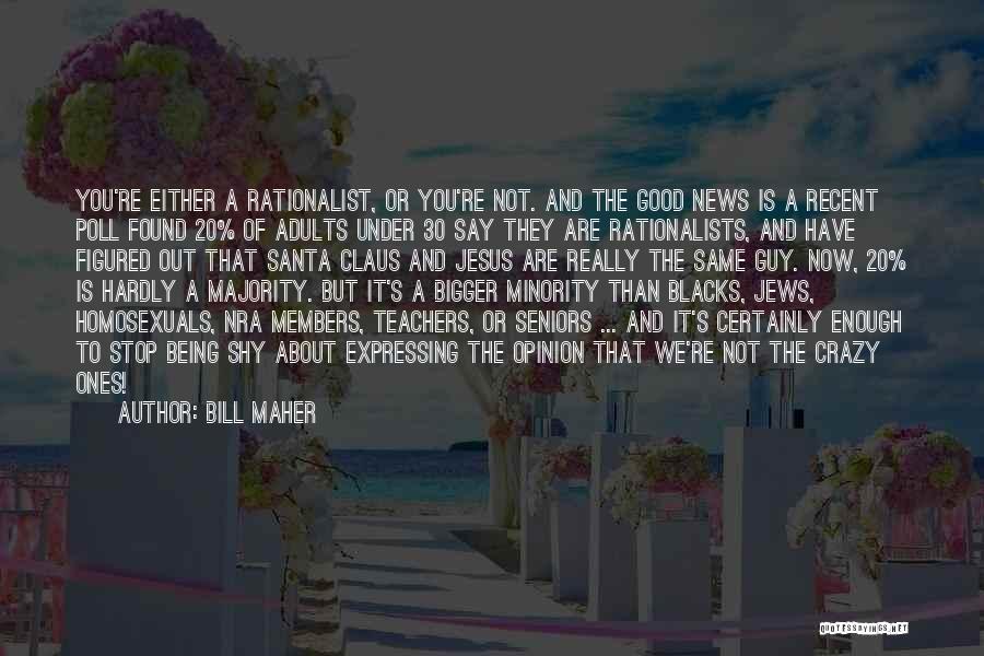 Bill Maher Quotes: You're Either A Rationalist, Or You're Not. And The Good News Is A Recent Poll Found 20% Of Adults Under