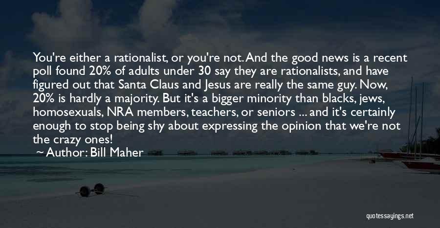 Bill Maher Quotes: You're Either A Rationalist, Or You're Not. And The Good News Is A Recent Poll Found 20% Of Adults Under