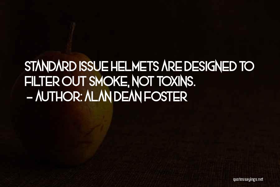 Alan Dean Foster Quotes: Standard Issue Helmets Are Designed To Filter Out Smoke, Not Toxins.