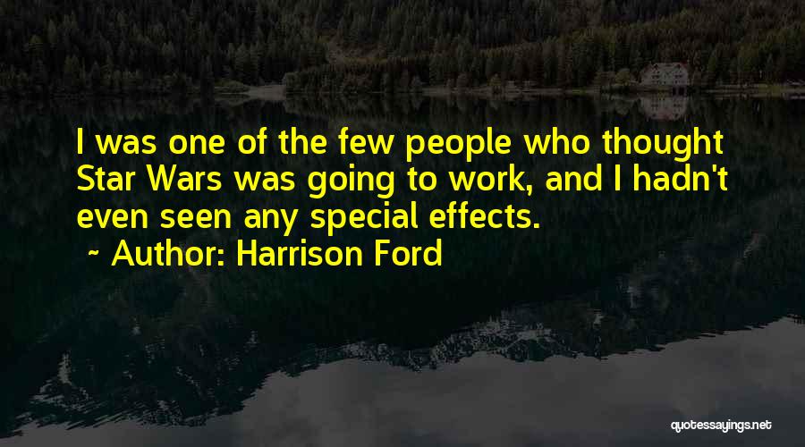 Harrison Ford Quotes: I Was One Of The Few People Who Thought Star Wars Was Going To Work, And I Hadn't Even Seen