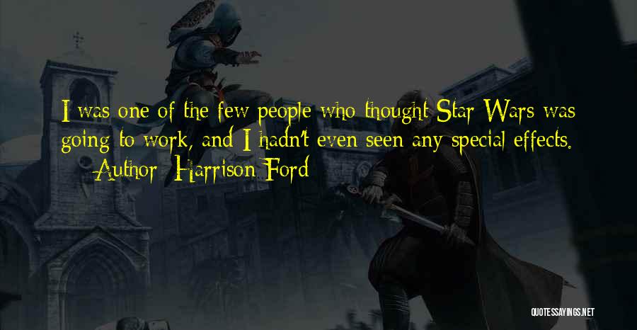 Harrison Ford Quotes: I Was One Of The Few People Who Thought Star Wars Was Going To Work, And I Hadn't Even Seen