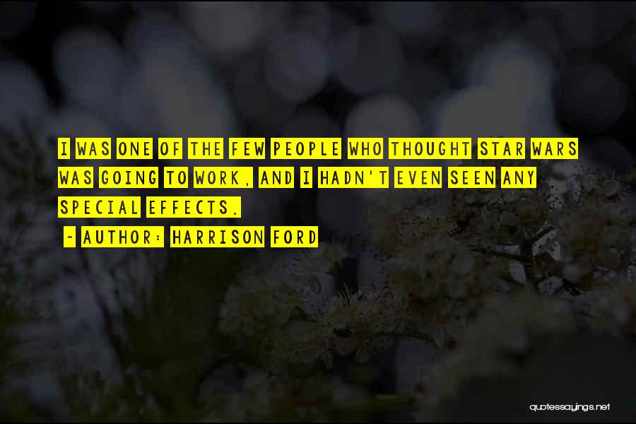 Harrison Ford Quotes: I Was One Of The Few People Who Thought Star Wars Was Going To Work, And I Hadn't Even Seen
