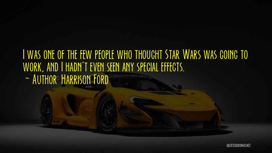 Harrison Ford Quotes: I Was One Of The Few People Who Thought Star Wars Was Going To Work, And I Hadn't Even Seen