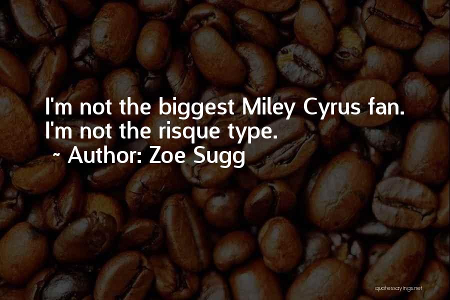 Zoe Sugg Quotes: I'm Not The Biggest Miley Cyrus Fan. I'm Not The Risque Type.