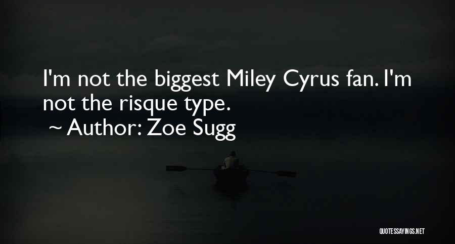 Zoe Sugg Quotes: I'm Not The Biggest Miley Cyrus Fan. I'm Not The Risque Type.