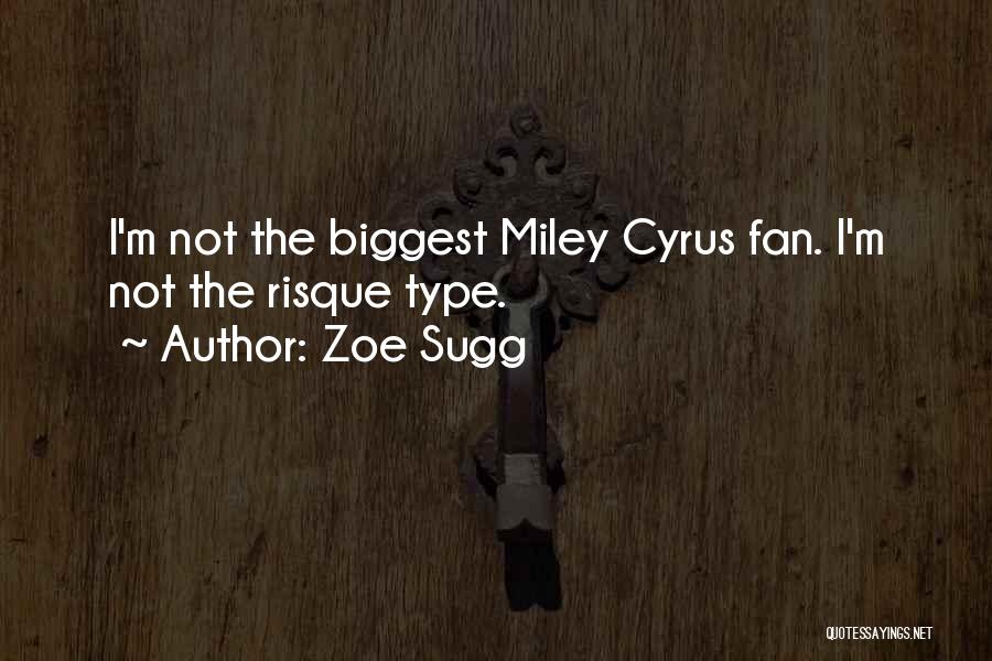 Zoe Sugg Quotes: I'm Not The Biggest Miley Cyrus Fan. I'm Not The Risque Type.