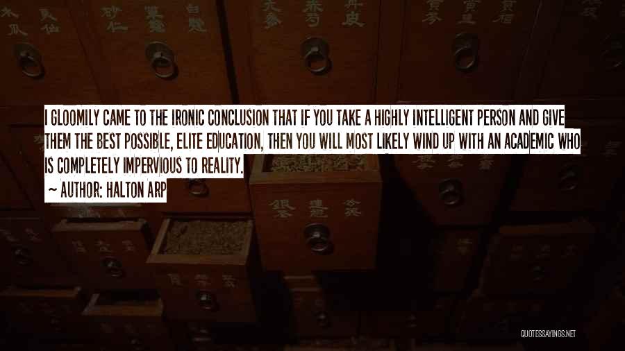Halton Arp Quotes: I Gloomily Came To The Ironic Conclusion That If You Take A Highly Intelligent Person And Give Them The Best