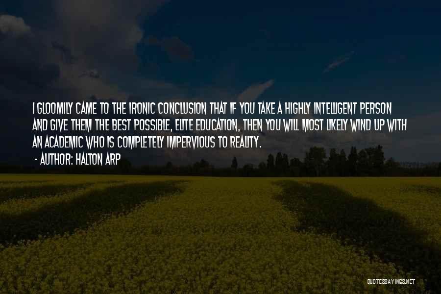 Halton Arp Quotes: I Gloomily Came To The Ironic Conclusion That If You Take A Highly Intelligent Person And Give Them The Best
