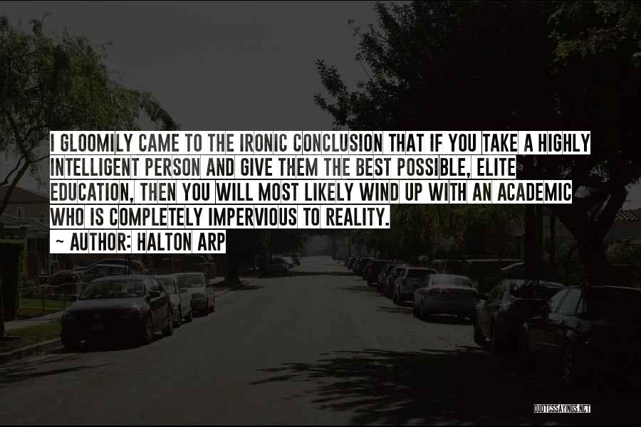 Halton Arp Quotes: I Gloomily Came To The Ironic Conclusion That If You Take A Highly Intelligent Person And Give Them The Best