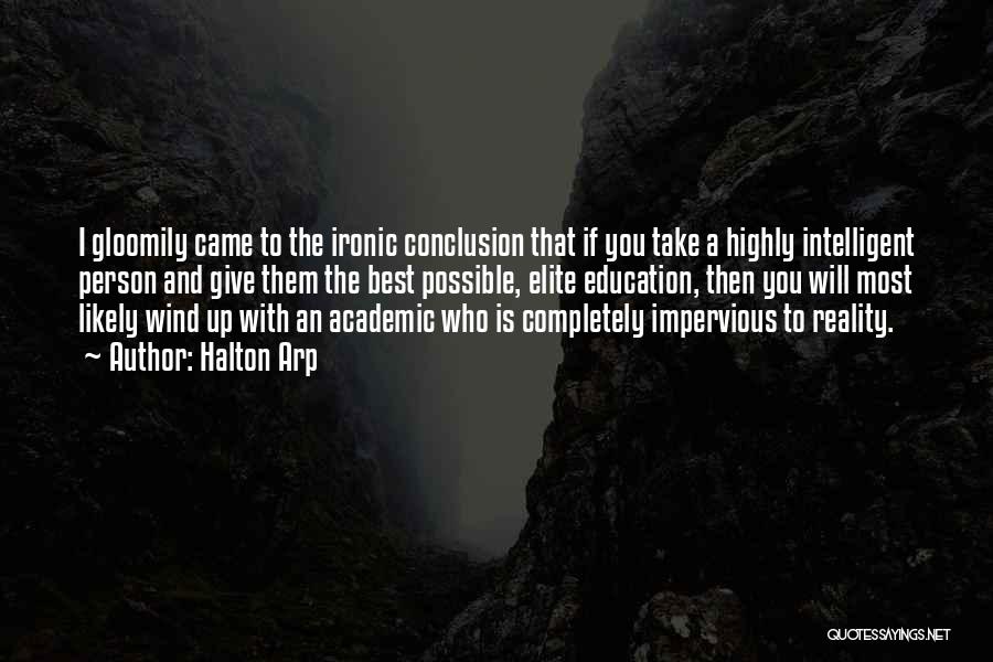 Halton Arp Quotes: I Gloomily Came To The Ironic Conclusion That If You Take A Highly Intelligent Person And Give Them The Best