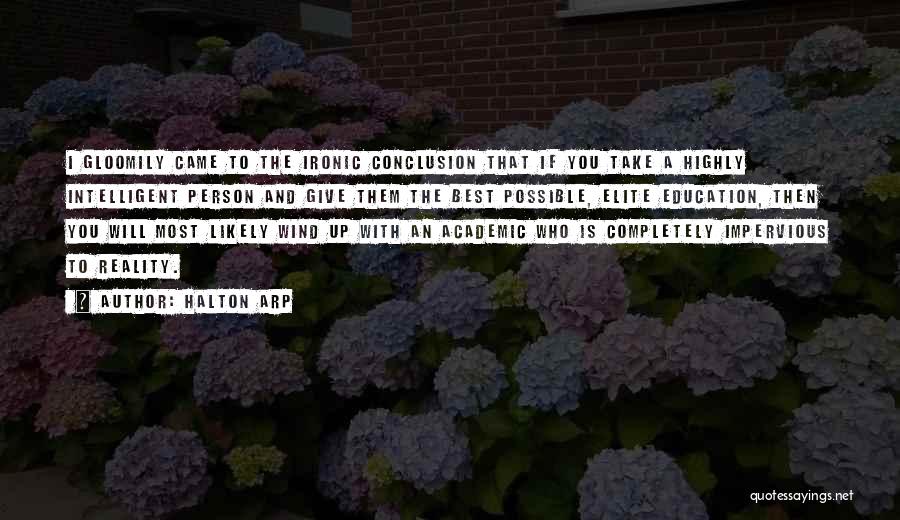 Halton Arp Quotes: I Gloomily Came To The Ironic Conclusion That If You Take A Highly Intelligent Person And Give Them The Best