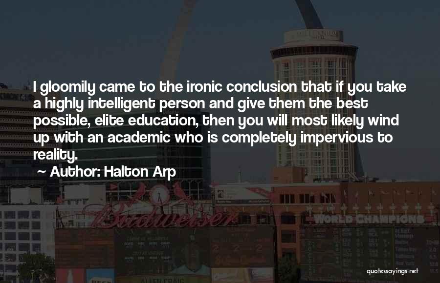 Halton Arp Quotes: I Gloomily Came To The Ironic Conclusion That If You Take A Highly Intelligent Person And Give Them The Best