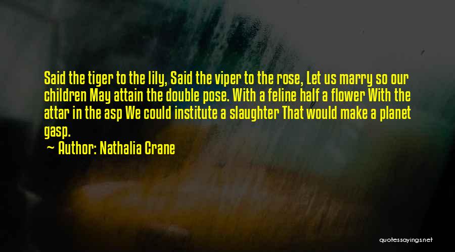 Nathalia Crane Quotes: Said The Tiger To The Lily, Said The Viper To The Rose, Let Us Marry So Our Children May Attain