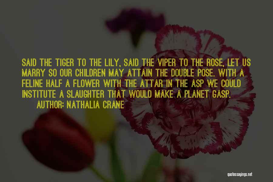 Nathalia Crane Quotes: Said The Tiger To The Lily, Said The Viper To The Rose, Let Us Marry So Our Children May Attain