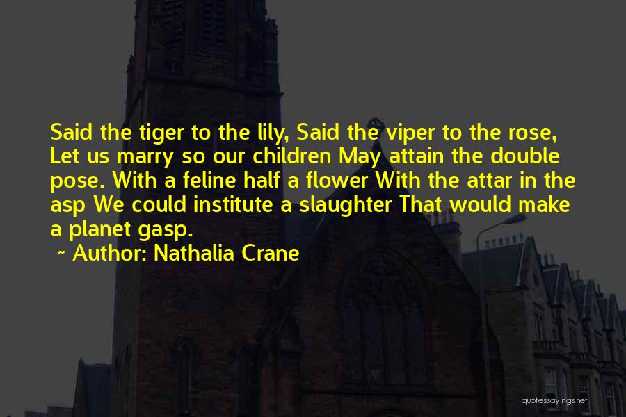 Nathalia Crane Quotes: Said The Tiger To The Lily, Said The Viper To The Rose, Let Us Marry So Our Children May Attain